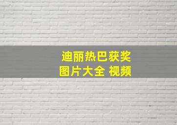 迪丽热巴获奖图片大全 视频